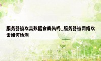 服务器被攻击数据会丢失吗_服务器被网络攻击如何检测