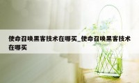 使命召唤黑客技术在哪买_使命召唤黑客技术在哪买