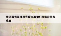 腾讯服务器被黑客攻击2019_腾讯云黑客攻击