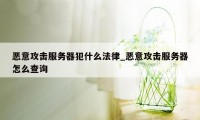 恶意攻击服务器犯什么法律_恶意攻击服务器怎么查询