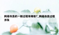 网络攻击的一般过程有哪些?_网络攻击过程涉及