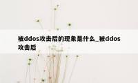 被ddos攻击后的现象是什么_被ddos攻击后