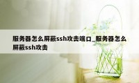 服务器怎么屏蔽ssh攻击端口_服务器怎么屏蔽ssh攻击