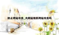 防止跨站攻击_大网站有防跨站攻击吗