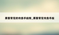 黑客常见的攻击手段有_黑客常见攻击手段