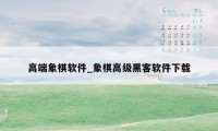 高端象棋软件_象棋高级黑客软件下载