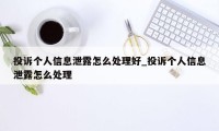 投诉个人信息泄露怎么处理好_投诉个人信息泄露怎么处理