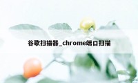 谷歌扫描器_chrome端口扫描