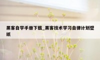 黑客自学手册下载_黑客技术学习自律计划壁纸