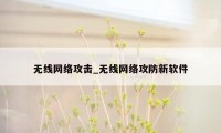 无线网络攻击_无线网络攻防新软件