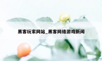 黑客玩家网站_黑客网络游戏新闻