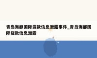 青岛海都国际贷款信息泄露事件_青岛海都国际贷款信息泄露