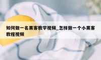 如何做一名黑客教学视频_怎样做一个小黑客教程视频