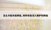 怎么才能攻击网站_如何攻击没人维护的网站