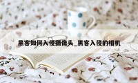 黑客如何入侵摄像头_黑客入侵的相机